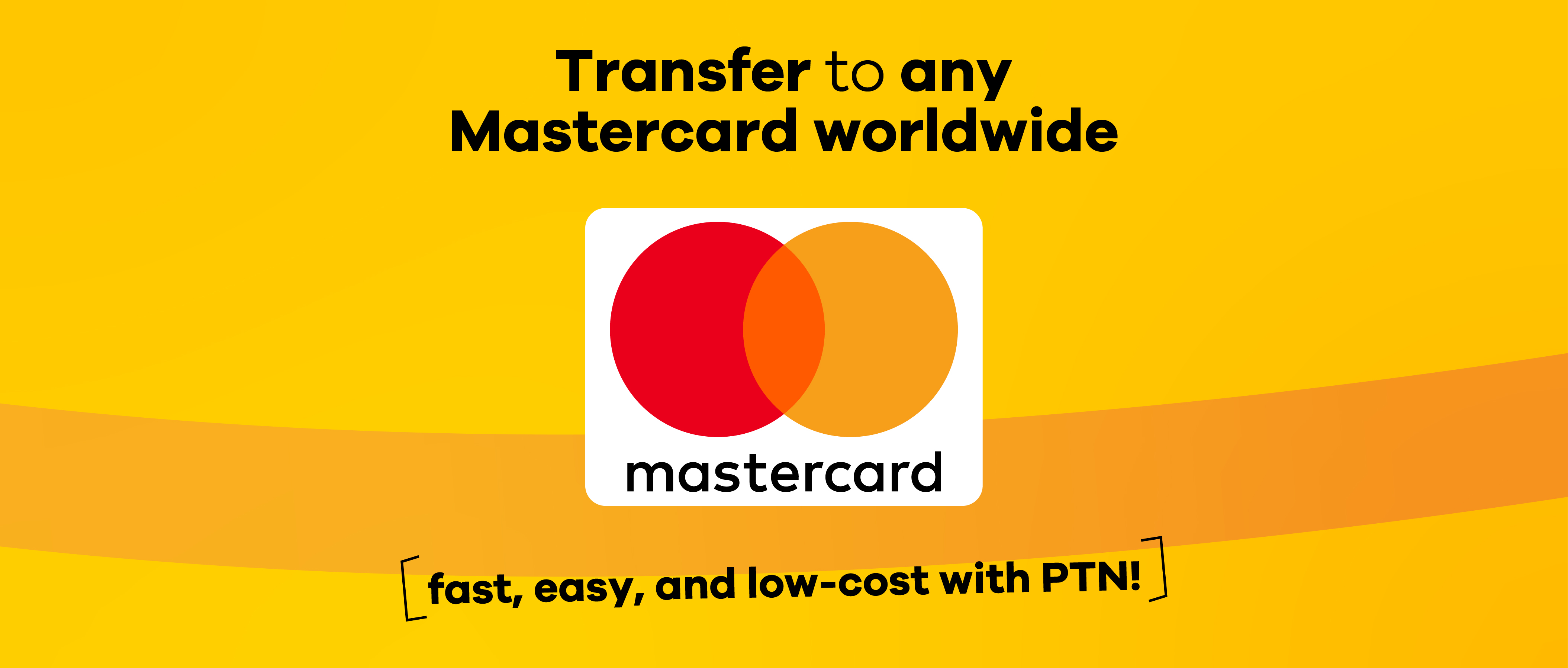 Transfer to Any MasterCard Worldwide – Fast, Easy, and Low-Cost with PTN!